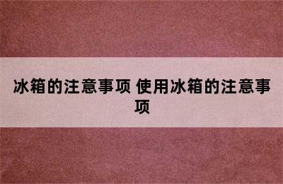 冰箱的注意事项 使用冰箱的注意事项